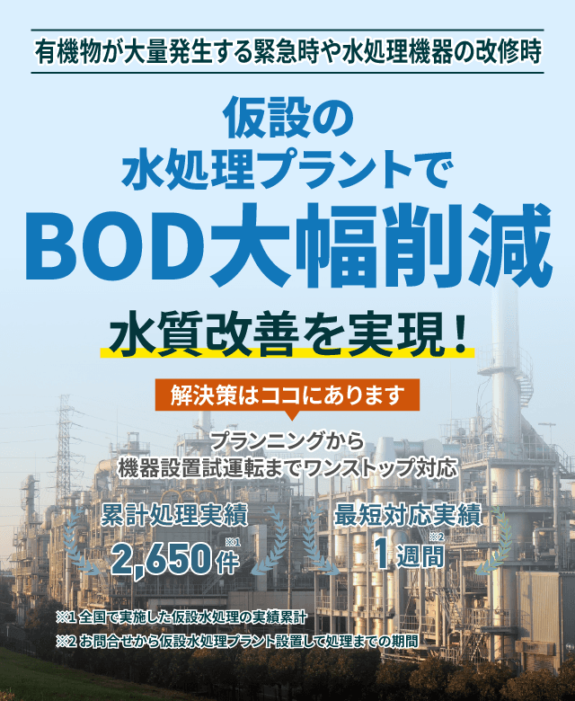 有機物が大量発生する緊急時や水処理機器の改修時、仮設の水処理プラントでBOD大幅削減 水質改善を実現!プランニングから機械設置試運転までワンストップ対応 累計処理実績2650件 最短対応実績1週間